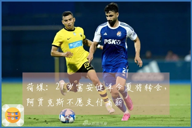 荷媒：27岁富安健洋今夏将转会，阿贾克斯不愿支付高薪